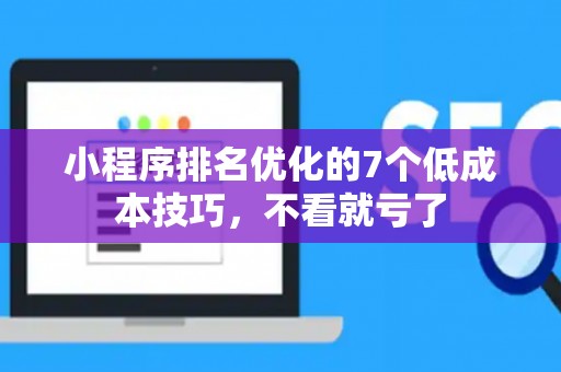 小程序排名优化的7个低成本技巧,不看就亏了 小程序排名优化的7个低成本技巧,不看就亏了