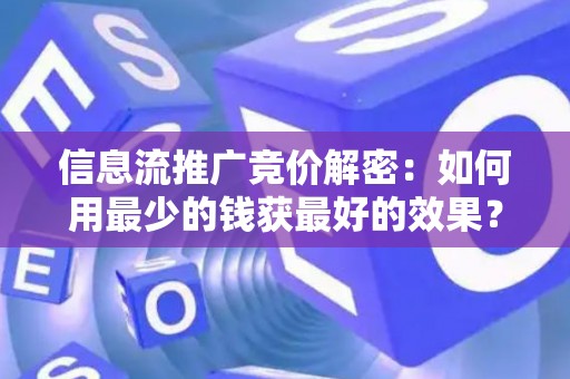 信息流推广竞价解密：如何用最少的钱获最好的效果？