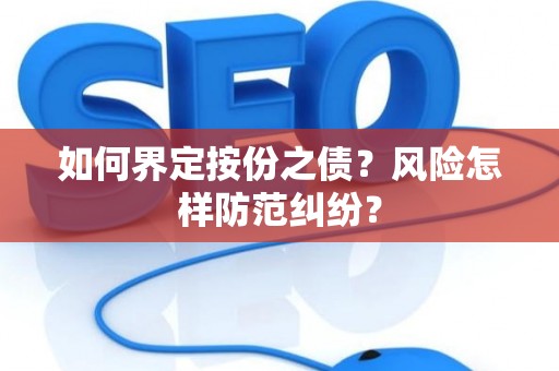 如何界定按份之债?风险怎样防范纠纷? 如何界定按份之债?风险怎样防范纠纷?